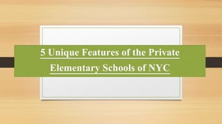 5 Unique Features of the Private
Elementary Schools of NYC
 