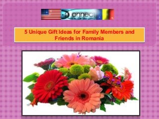 5 Unique Gift Ideas for Family Members and
Friends in Romania
5 Unique Gift Ideas for Family Members and
Friends in Romania
 