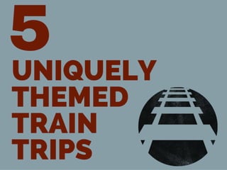 5 Uniquely Themed Train Trips
 