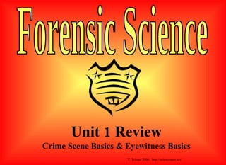 Unit 1 Review Crime Scene Basics & Eyewitness Basics Forensic Science T. Trimpe 2006  http://sciencespot.net/ 