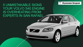 5 UNMISTAKABLE SIGNS
YOUR VOLVO S40 ENGINE
IS OVERHEATING FROM
EXPERTS IN SAN RAFAEL
 