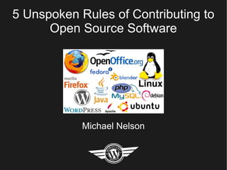 5 Unspoken Rules of Contributing to
Open Source Software
Michael Nelson
 