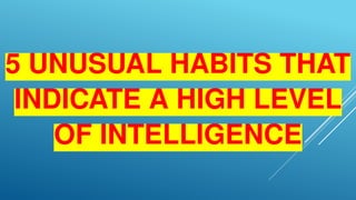 High Level Intellect 5 Unusual Habits That Indicate a High Level Intelligence.pptx