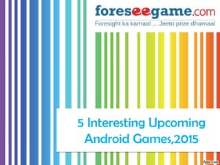 5 Interesting Upcoming
Android Games,2015
 