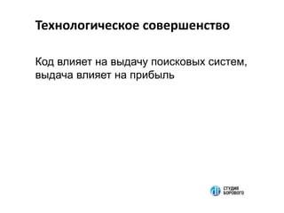 Технологическое совершенство
Код влияет на выдачу поисковых систем,
выдача влияет на прибыль
 