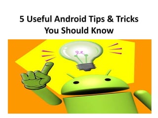 5 Useful Android Tips & Tricks
You Should Know
 