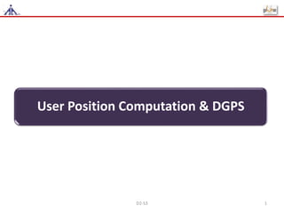User Position Computation & DGPS
D2-S3 1
 