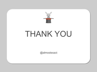 THANK YOU
@almostexact
 