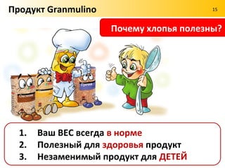 Продукт Granmulino                      15



                     Почему талия стройная?




   Всего 98 килокалорий на 100 г!
 