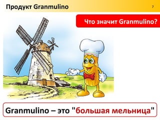 7




     Памятка 1
ПРОДУКТ GRANMULINO

Почему Продукция Granmulino
        Уникальна?
 