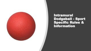 Intramural
Dodgeball - Sport
Specific Rules &
Information
 