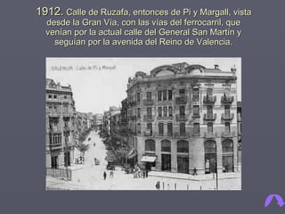 1912.   Calle de Ruzafa, entonces de Pi y Margall, vista desde la Gran Vía, con las vías del ferrocarril, que venían por la actual calle del General San Martín y seguían por la avenida del Reino de Valencia. 
