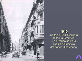 1910 Calle de Félix Pizcueta desde la Gran Vía. En el fondo se ve la cúpula del edificio del banco Hipotecario. 