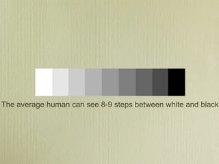 The average human can see 8-9 steps between white and black.