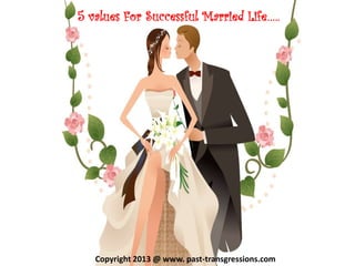 5 values For Successful Married Life…..




   Copyright 2013 @ www. past-transgressions.com
 