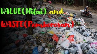 Public Information
VALUE(Nilai) and
WASTE(Pemborosan)
 