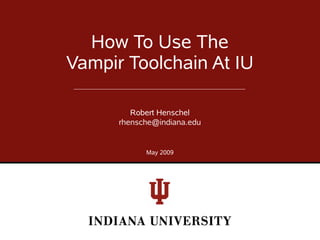 How To Use The
Vampir Toolchain At IU

         Robert Henschel
      rhensche@indiana.edu


            May 2009
 