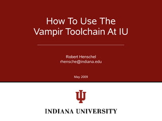 How To Use The
Vampir Toolchain At IU

         Robert Henschel
      rhensche@indiana.edu


            May 2009
 