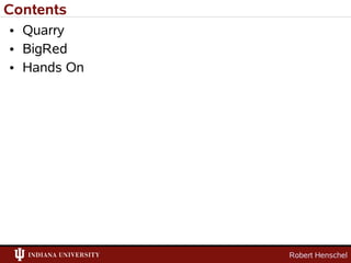 Contents
• Quarry
• BigRed
• Hands On




             Robert Henschel
 