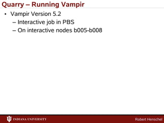 Quarry – Running Vampir
• Vampir Version 5.2
   – Interactive job in PBS
   – On interactive nodes b005-b008




                                      Robert Henschel
 