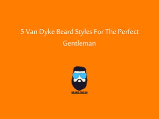 5 Van Dyke BeardStyles For The Perfect
Gentleman
 