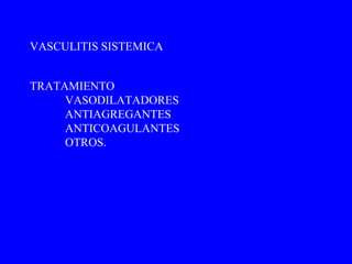 TRATAMIENTO VASODILATADORES ANTIAGREGANTES ANTICOAGULANTES OTROS. VASCULITIS SISTEMICA  