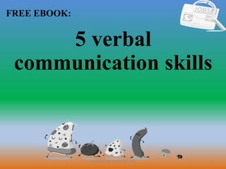 1
FREE EBOOK:
CommunicationSkills365.info
5 verbal
communication skills
 