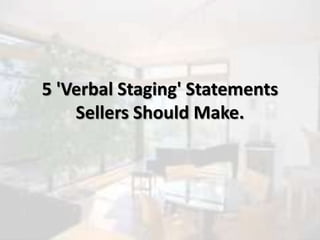 5 'Verbal Staging' Statements
Sellers Should Make.
 
