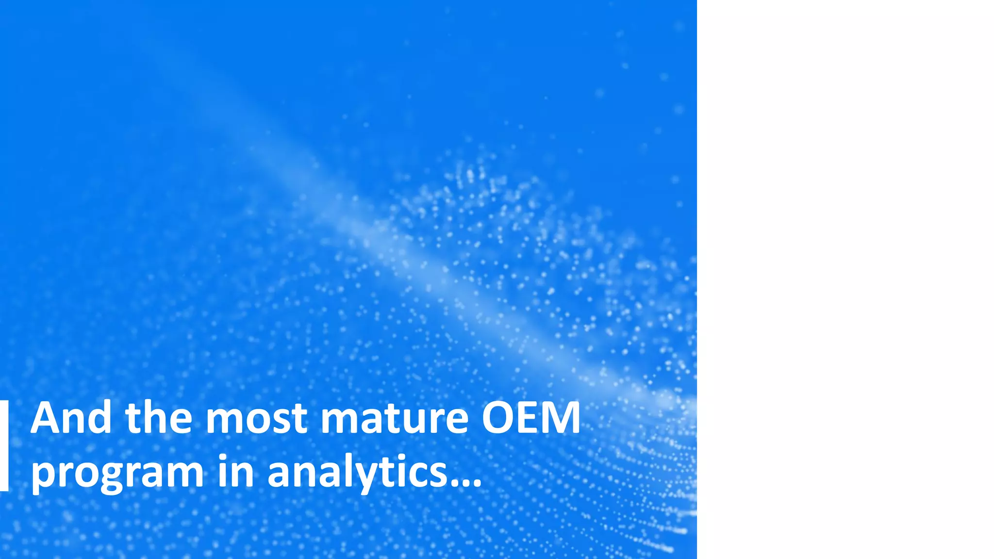 And the most mature OEM
program in analytics…
 