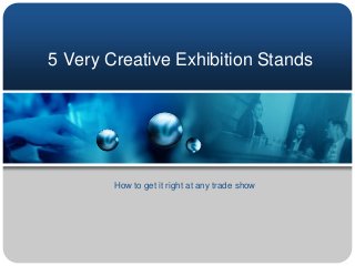 5 Very Creative Exhibition Stands




        How to get it right at any trade show
 