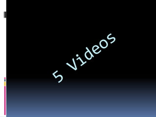 5 videos