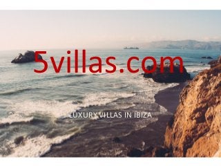 5villas.com
LUXURY VILLAS IN IBIZA
 