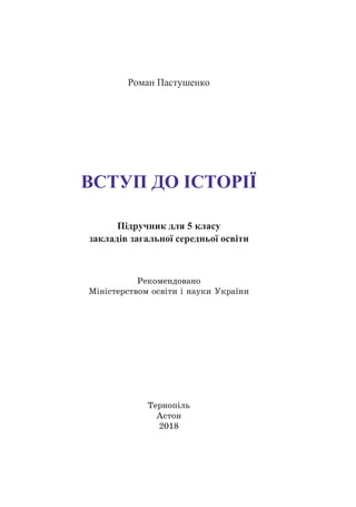 Роман Пастушенко
ВСТУП ДО ІСТОРІЇ
Підручник для 5 класу
закладів загальної середньої освіти
Рекомендовано
Міністерством ос...