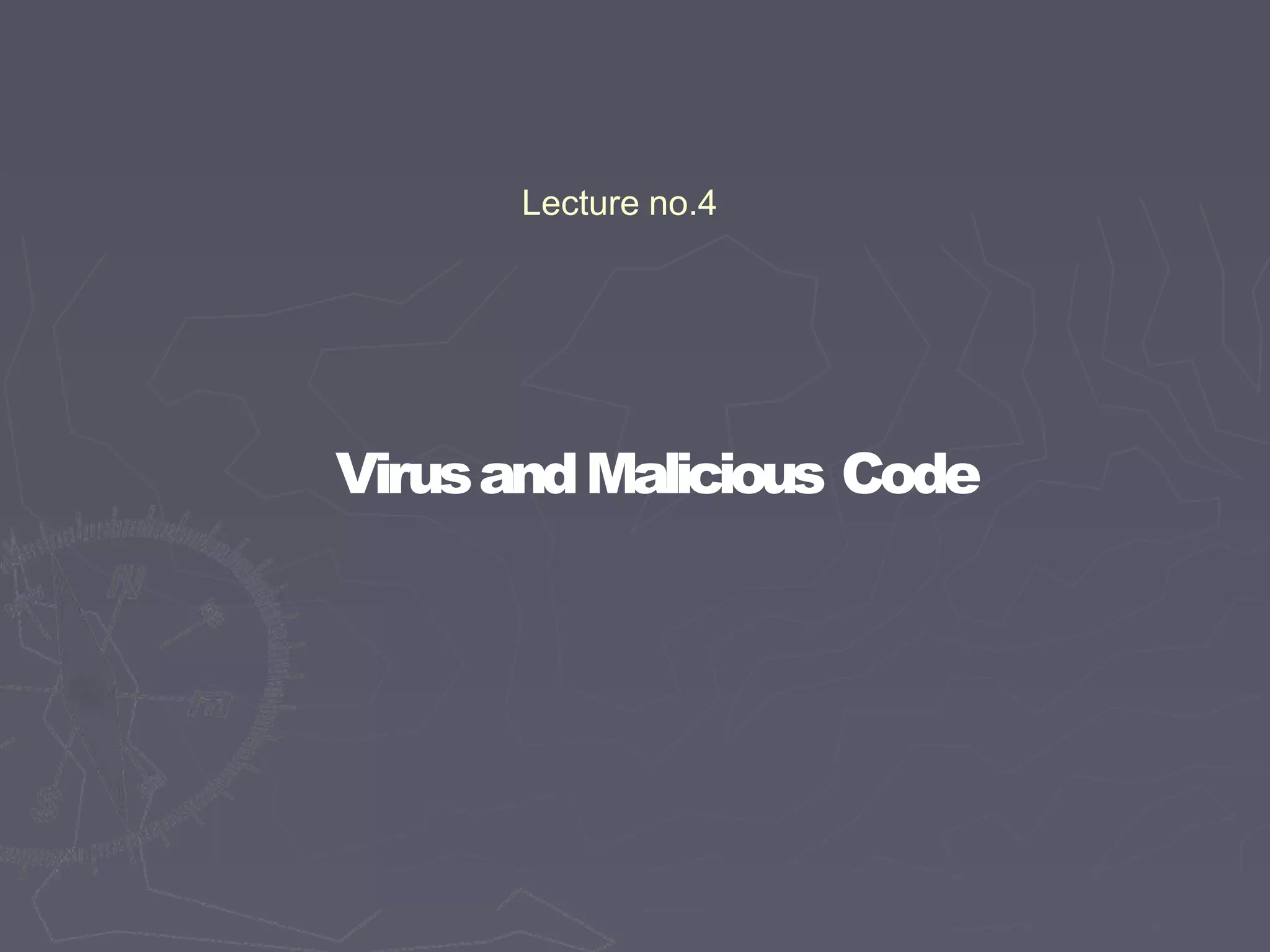 Lecture no.4
VirusandMalicious Code
 
