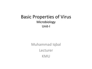 Basic Properties of Virus
Microbiology
Unit-I
Muhammad Iqbal
Lecturer
KMU
 