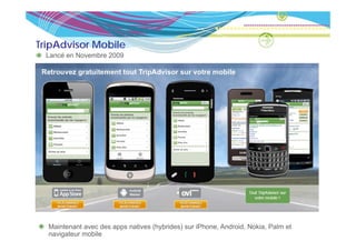 TripAdvisor Mobile
  Lancé en Novembre 2009




  Maintenant avec des apps natives (hybrides) sur iPhone, Android, Nokia, Palm et
  navigateur mobile
 