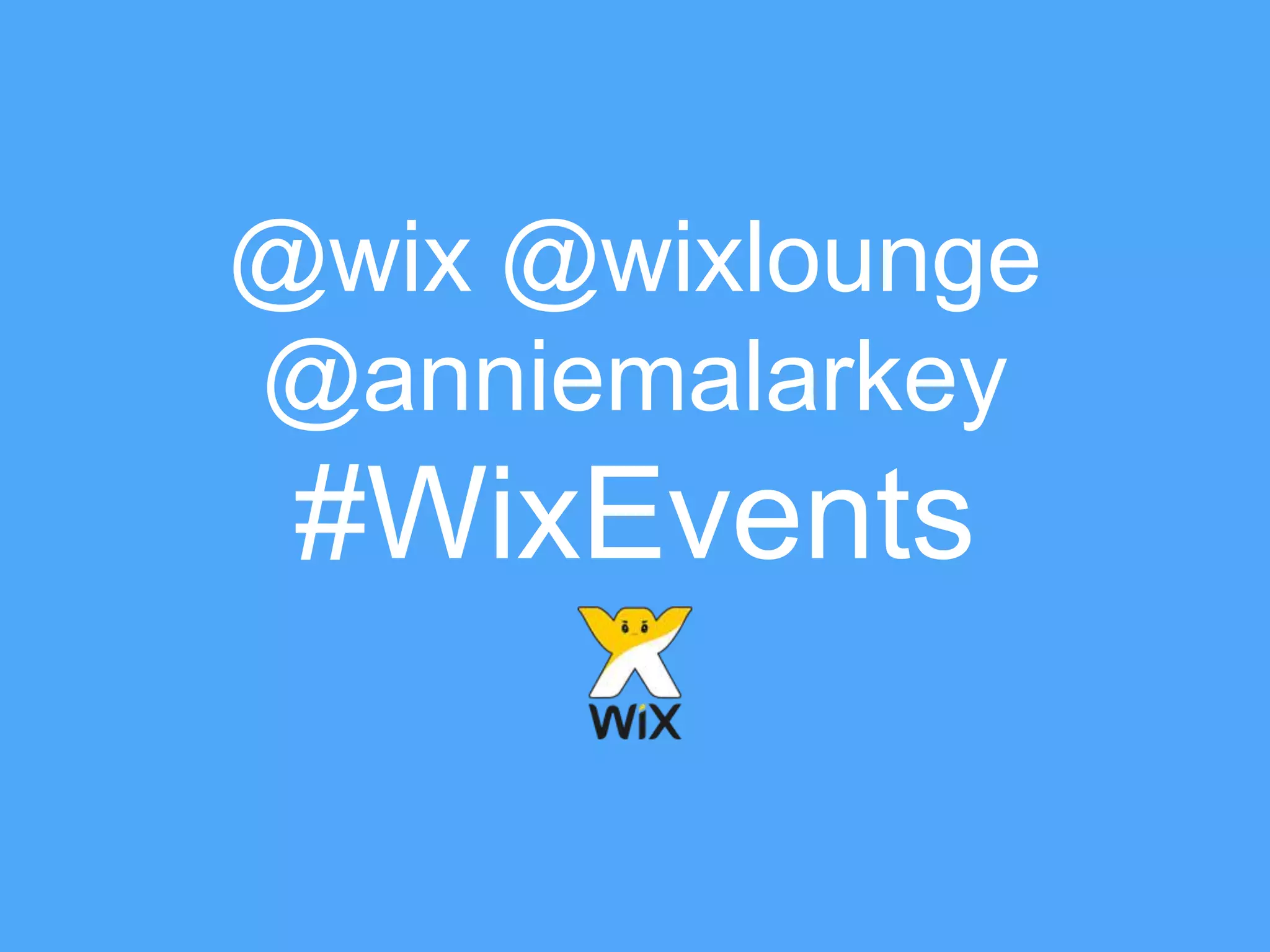 @wix @wixlounge
@anniemalarkey
#WixEvents
 