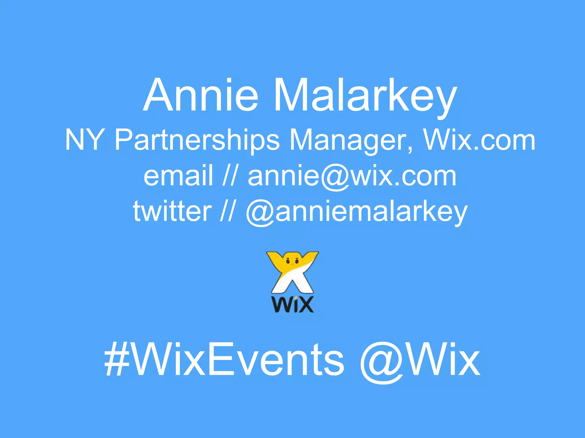 Annie Malarkey
NY Partnerships Manager, Wix.com
email // annie@wix.com
twitter // @anniemalarkey
#WixEvents @Wix
 