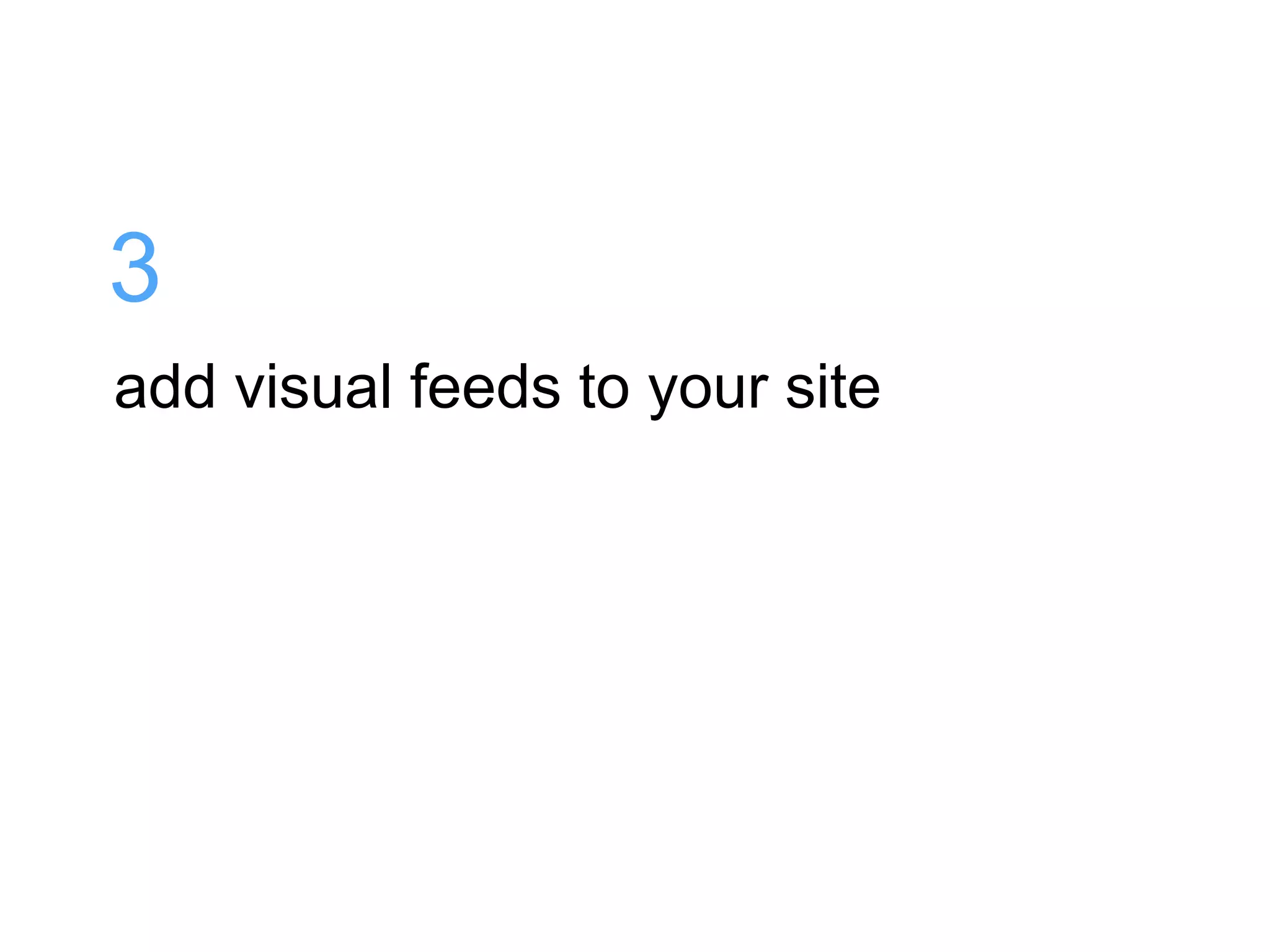 3
add visual feeds to your site
 