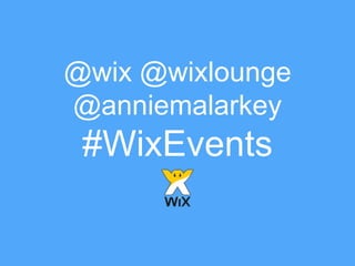 @wix @wixlounge
@anniemalarkey
#WixEvents
 
