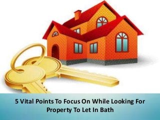 5 Vital Points To Focus On While Looking For
Property To Let In Bath
 