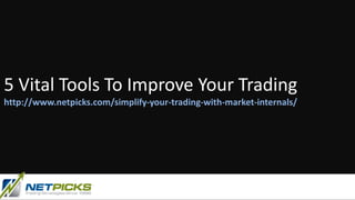 5 Vital Tools To Improve Your Trading
http://www.netpicks.com/simplify-your-trading-with-market-internals/
 
