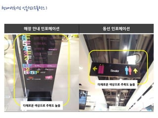 현대백화점 신촌점(유플렉스)


       매장 안내 인포메이션          동선 인포메이션




                          다채로운 색상으로 주목도 높음




       다채로운 색상으로 주목도 높음
 