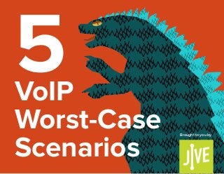 5VoIP
Worst-Case
Scenarios
Brought to you by
 