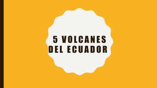 5 VOLCANES
DEL ECUADOR
 