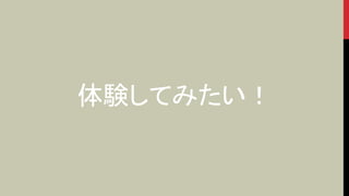 体験してみたい！
 