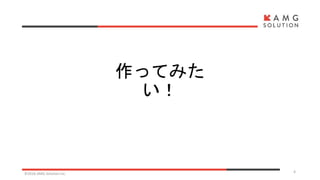 作ってみた
い！
©2016 AMG Solution inc. 4
 