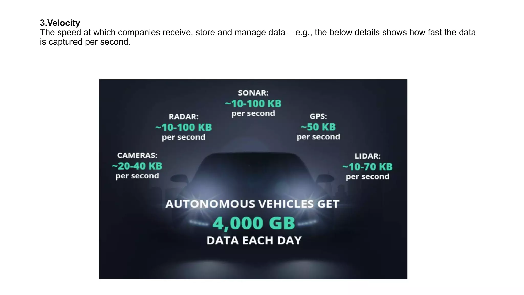 3.Velocity
The speed at which companies receive, store and manage data – e.g., the below details shows how fast the data
is captured per second.
 