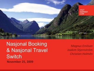Nasjonal Booking& Nasjonal Travel Switch Magnus Emilson Joakim Stjernström Christian Holmén November 25, 2009 