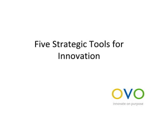 Five Strategic Tools for Innovation 